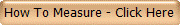 How To Measure - Click Here